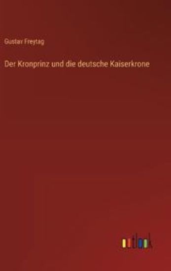 Der Kronprinz und die deutsche Kaiserkrone