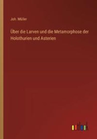 Über die Larven und die Metamorphose der Holothurien und Asterien