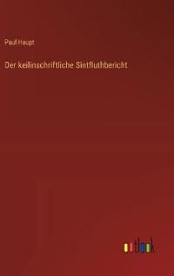 Der keilinschriftliche Sintfluthbericht