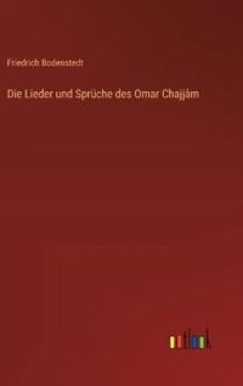 Die Lieder und Sprüche des Omar Chajjâm
