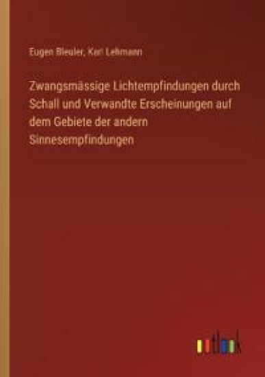 Zwangsmässige Lichtempfindungen durch Schall und Verwandte Erscheinungen auf dem Gebiete der andern Sinnesempfindungen