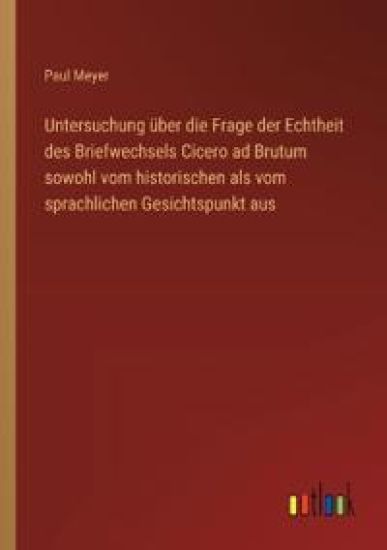 Untersuchung über die Frage der Echtheit des Briefwechsels Cicero ad Brutum sowohl vom historischen als vom sprachlichen Gesichtspunkt aus – Paul Meyer, kirjan kansikuva