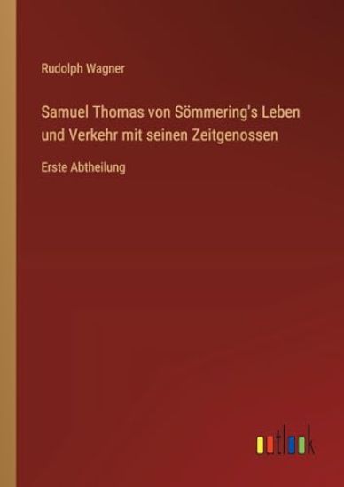 Samuel Thomas von Sömmering's Leben und Verkehr mit seinen Zeitgenossen: Erste Abtheilung