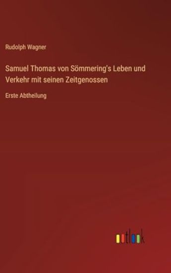 Samuel Thomas von Sömmering's Leben und Verkehr mit seinen Zeitgenossen: Erste Abtheilung