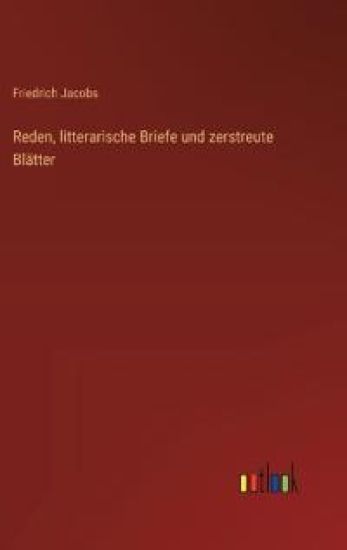 Reden, litterarische Briefe und zerstreute Blätter