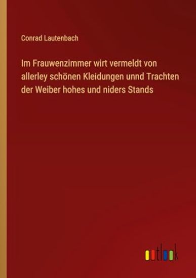 Im Frauwenzimmer wirt vermeldt von allerley schönen Kleidungen unnd Trachten der Weiber hohes und niders Stands