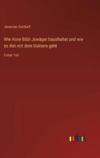 Wie Anne Bäbi Jowäger haushaltet und wie es ihm mit dem Doktern geht