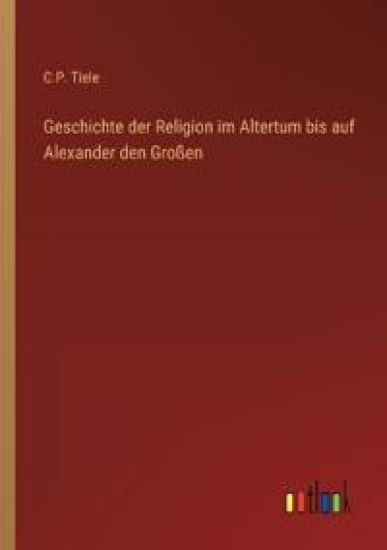 Geschichte der Religion im Altertum bis auf Alexander den Großen