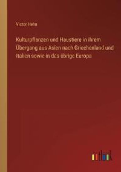 Kulturpflanzen und Haustiere in ihrem Übergang aus Asien nach Griechenland und Italien sowie in das übrige Europa