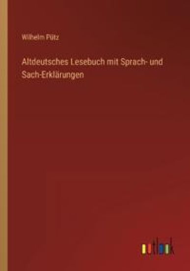 Altdeutsches Lesebuch mit Sprach- und Sach-Erklärungen