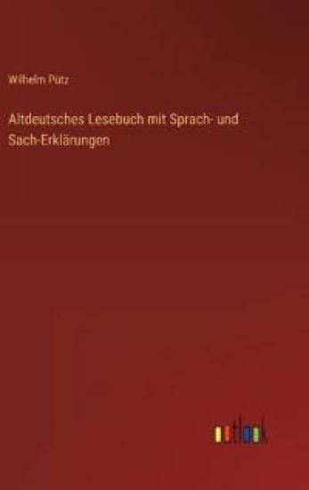Altdeutsches Lesebuch mit Sprach- und Sach-Erklärungen