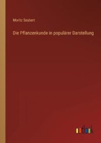 Die Pflanzenkunde in populärer Darstellung