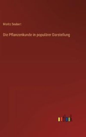 Die Pflanzenkunde in populärer Darstellung