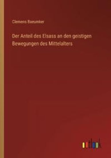 Der Anteil des Elsass an den geistigen Bewegungen des Mittelalters