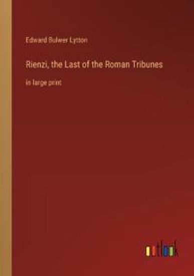 Rienzi, the Last of the Roman Tribunes