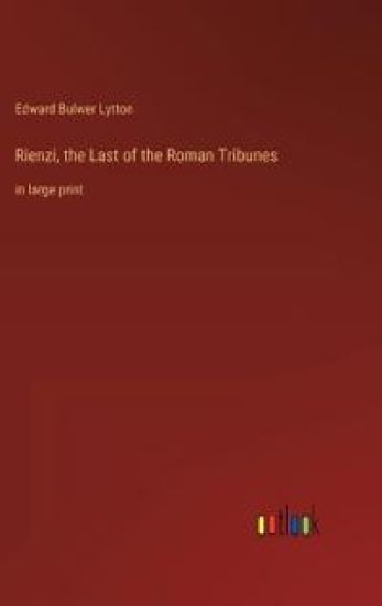 Rienzi, the Last of the Roman Tribunes