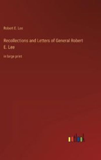 Recollections and Letters of General Robert E. Lee