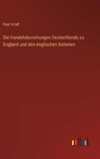 Die Handelsbeziehungen Deutschlands zu England und den englischen Kolonien