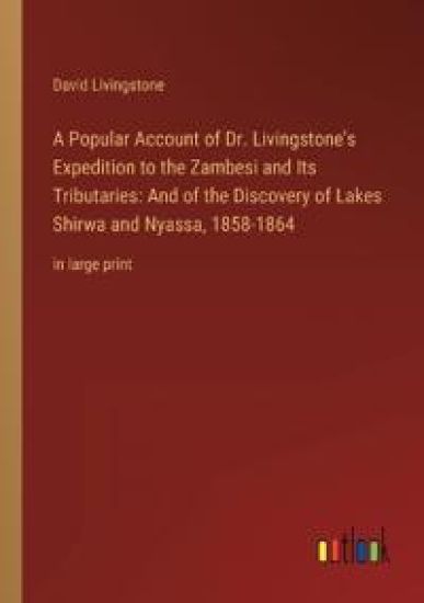 A Popular Account of Dr. Livingstone's Expedition to the Zambesi and Its Tributaries