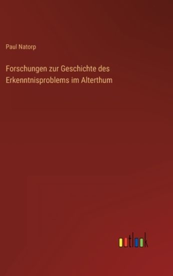 Forschungen zur Geschichte des Erkenntnisproblems im Alterthum