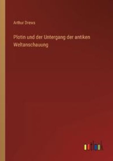 Plotin und der Untergang der antiken Weltanschauung