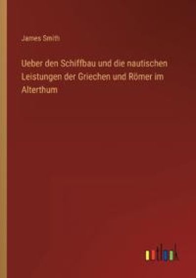 Ueber den Schiffbau und die nautischen Leistungen der Griechen und Römer im Alterthum