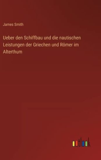 Ueber den Schiffbau und die nautischen Leistungen der Griechen und Römer im Alterthum