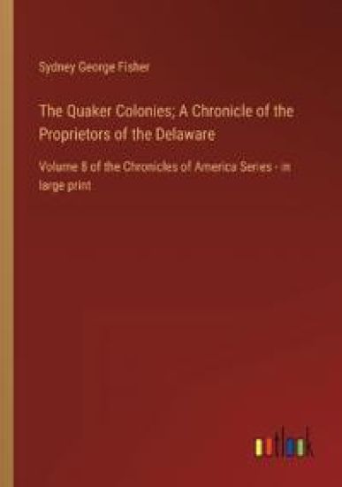 The Quaker Colonies; A Chronicle of the Proprietors of the Delaware – Sydney George Fisher, kirjan kansikuva