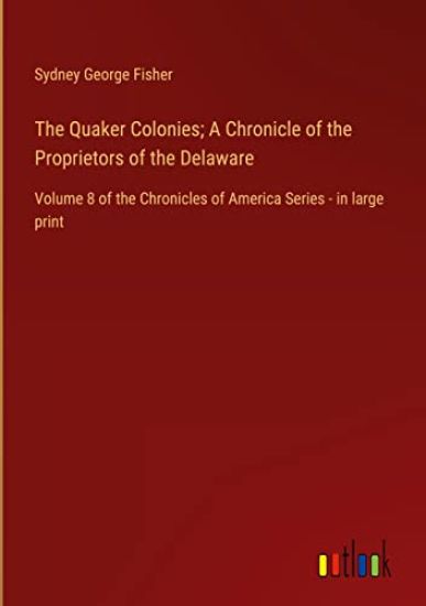 The Quaker Colonies; A Chronicle of the Proprietors of the Delaware – Sydney George Fisher, kirjan kansikuva