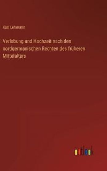 Verlobung und Hochzeit nach den nordgermanischen Rechten des früheren Mittelalters