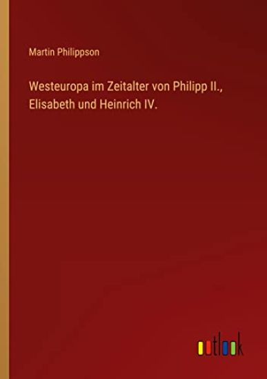 Westeuropa im Zeitalter von Philipp II., Elisabeth und Heinrich IV.