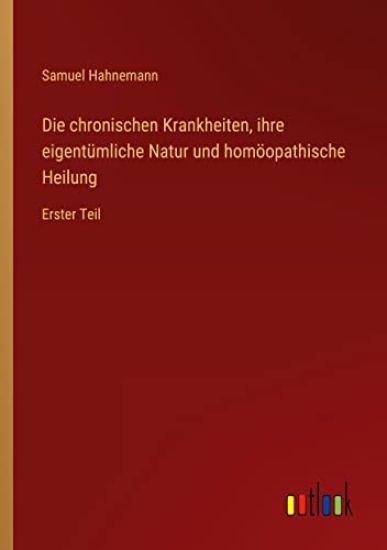Die chronischen Krankheiten, ihre eigentümliche Natur und homöopathische Heilung