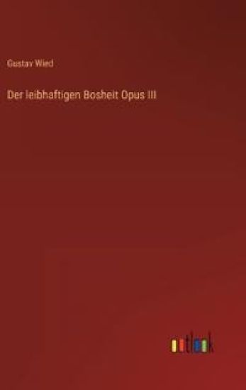 Der leibhaftigen Bosheit Opus III