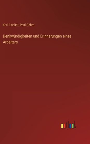 Denkwürdigkeiten und Erinnerungen eines Arbeiters