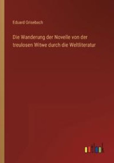 Die Wanderung der Novelle von der treulosen Witwe durch die Weltliteratur