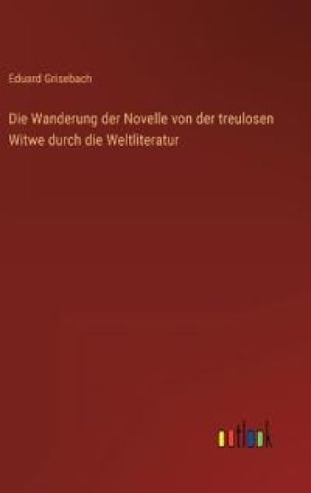 Die Wanderung der Novelle von der treulosen Witwe durch die Weltliteratur