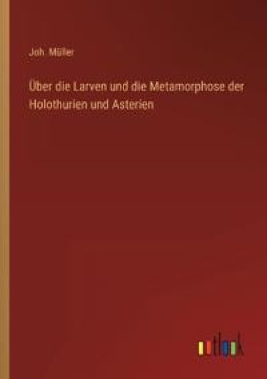 Über die Larven und die Metamorphose der Holothurien und Asterien