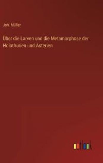 Über die Larven und die Metamorphose der Holothurien und Asterien