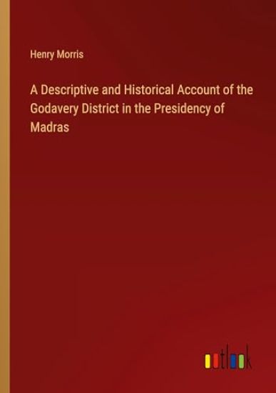 A Descriptive and Historical Account of the Godavery District in the Presidency of Madras
