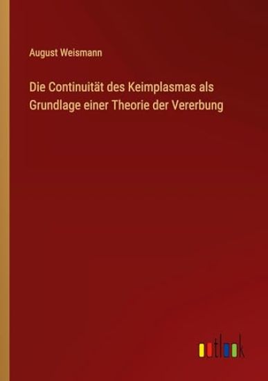 Die Continuität des Keimplasmas als Grundlage einer Theorie der Vererbung