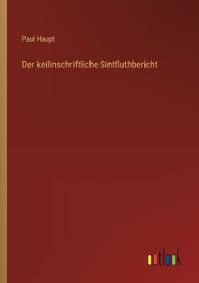 Der keilinschriftliche Sintfluthbericht