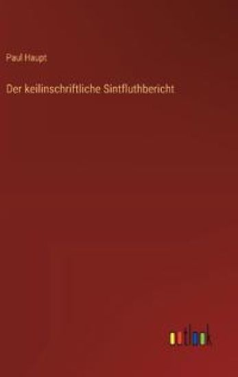 Der keilinschriftliche Sintfluthbericht
