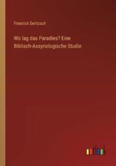 Wo lag das Paradies? Eine Biblisch-Assyriologische Studie