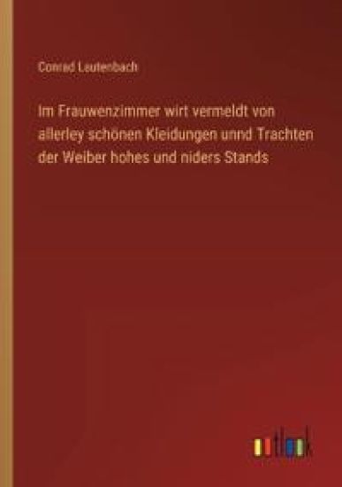 Im Frauwenzimmer wirt vermeldt von allerley schönen Kleidungen unnd Trachten der Weiber hohes und niders Stands