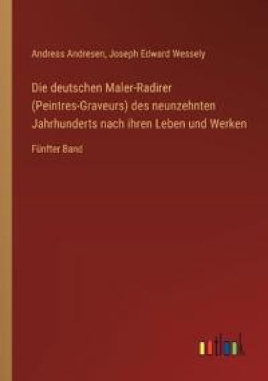 Die deutschen Maler-Radirer (Peintres-Graveurs) des neunzehnten Jahrhunderts nach ihren Leben und Werken: Fünfter Band