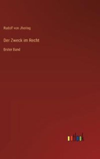 Der Zweck im Recht: Erster Band