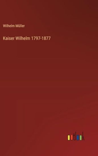 Kaiser Wilhelm 1797-1877