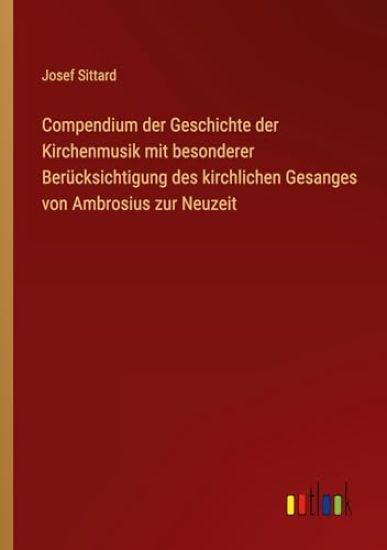 Compendium der Geschichte der Kirchenmusik mit besonderer Berücksichtigung des kirchlichen Gesanges von Ambrosius zur Neuzeit