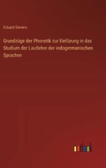 Grundzüge der Phonetik zur Einfürung in das Studium der Lautlehre der indogermanischen Sprachen
