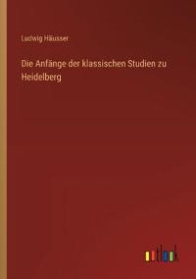 Die Anfänge der klassischen Studien zu Heidelberg